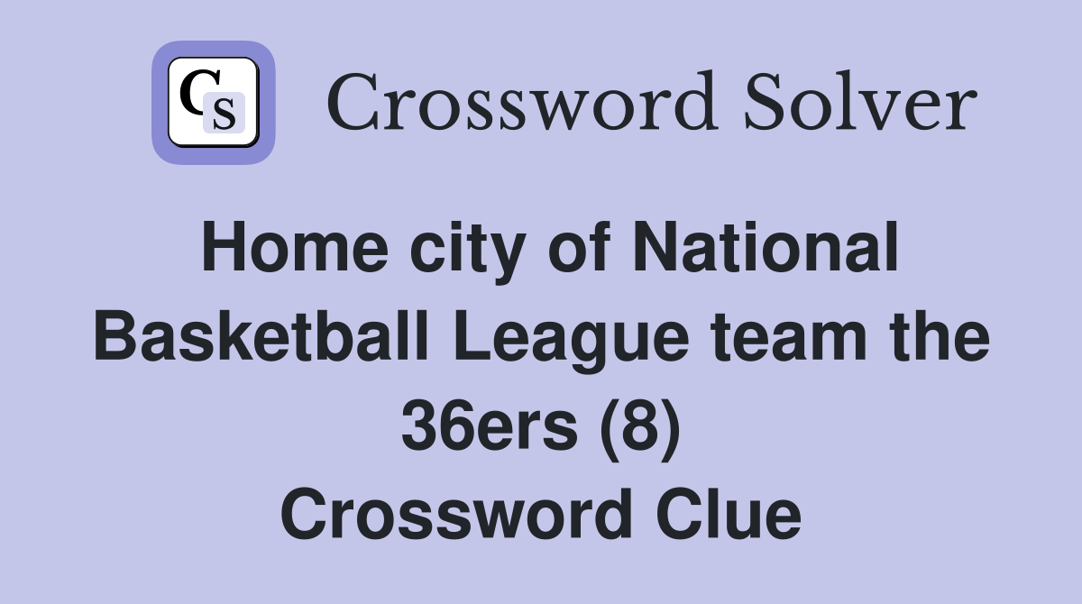 Home city of National Basketball League team the 36ers (8) Crossword